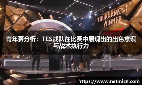 青年赛分析：TES战队在比赛中展现出的出色意识与战术执行力